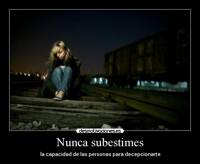 Nunca subestimes - la capacidad de las personas para decepcionarte