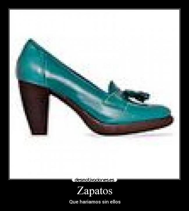 Zapatos - Que hariamos sin ellos
