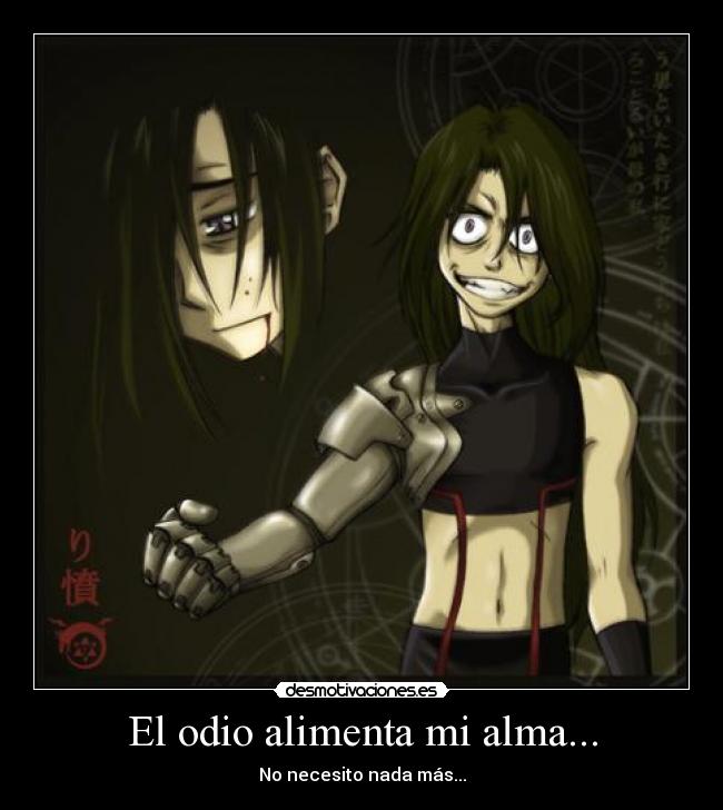 El odio alimenta mi alma... - No necesito nada más...