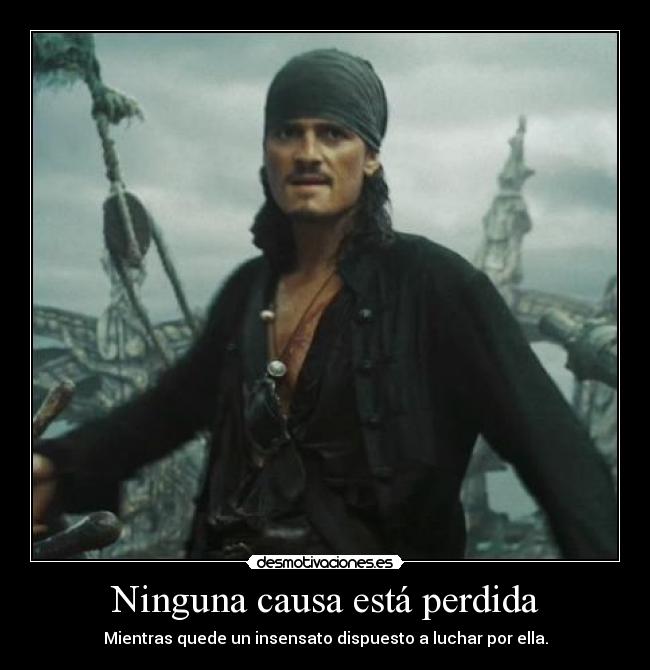 Ninguna causa está perdida - Mientras quede un insensato dispuesto a luchar por ella.