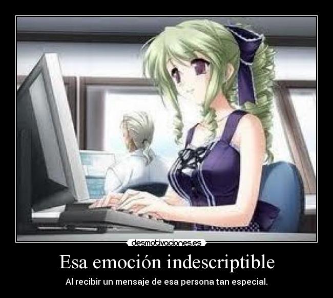 Esa emoción indescriptible - Al recibir un mensaje de esa persona tan especial.