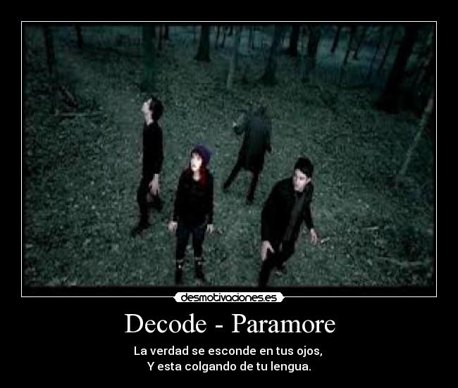 Decode - Paramore - La verdad se esconde en tus ojos, 
Y esta colgando de tu lengua.