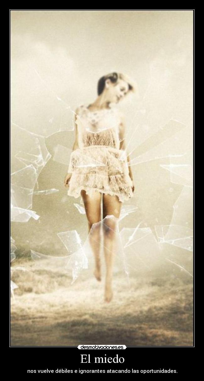 El miedo - nos vuelve débiles e ignorantes atacando las oportunidades.
