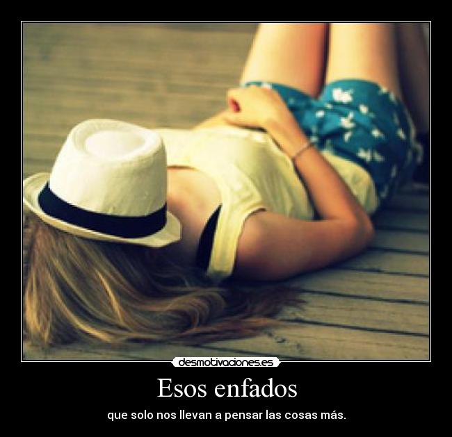 Esos enfados -