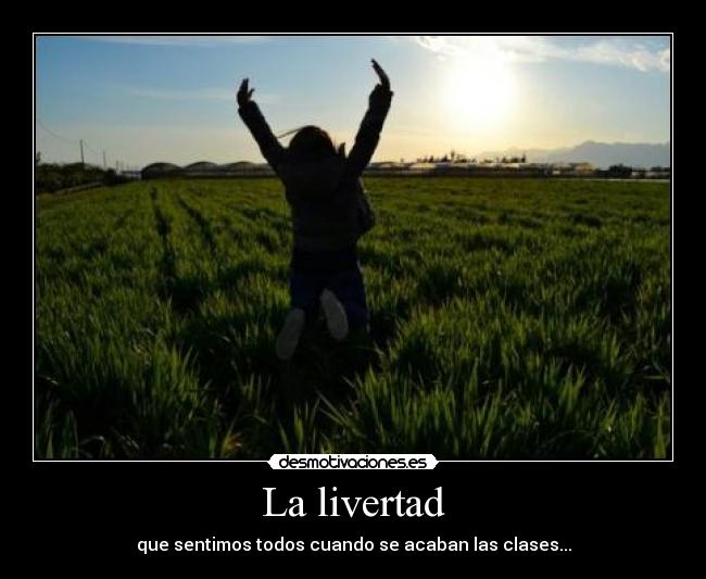 La livertad - que sentimos todos cuando se acaban las clases...