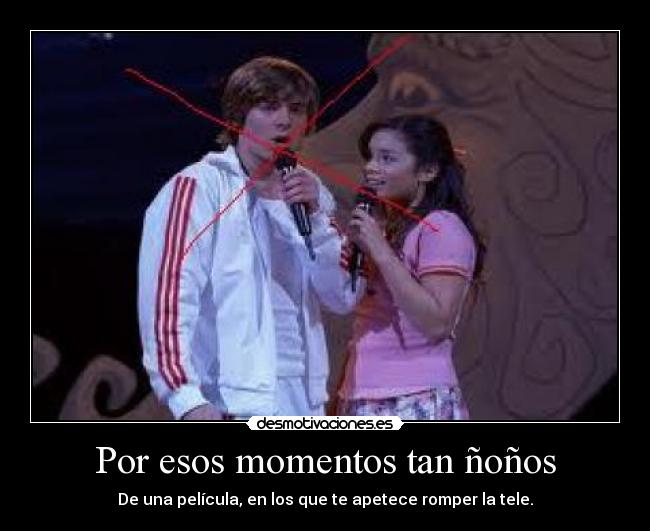 Por esos momentos tan ñoños - De una película, en los que te apetece romper la tele.