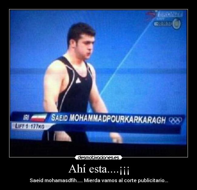 Ahí esta....¡¡¡ - Saeid mohamasdfih..... Mierda vamos al corte publicitario...