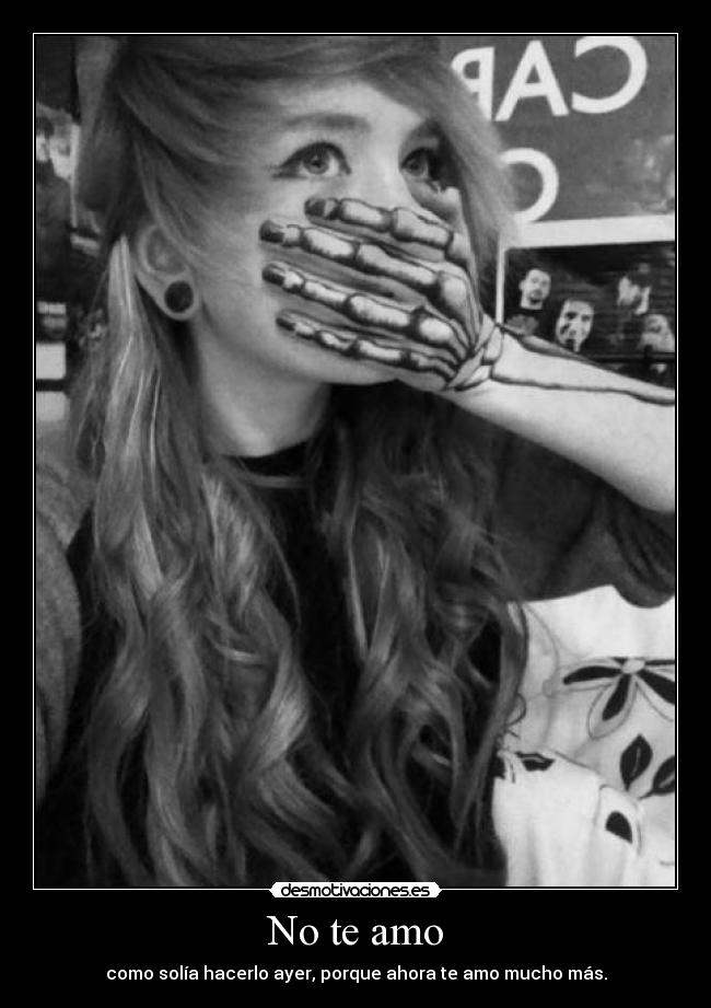 No te amo - como solía hacerlo ayer, porque ahora te amo mucho más.