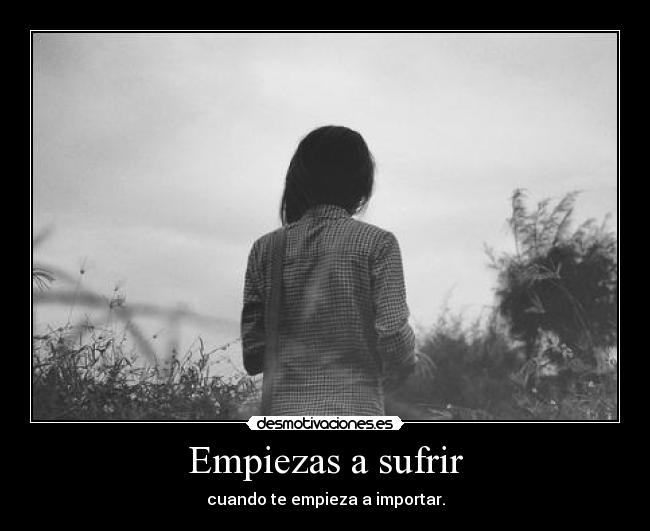 Empiezas a sufrir -