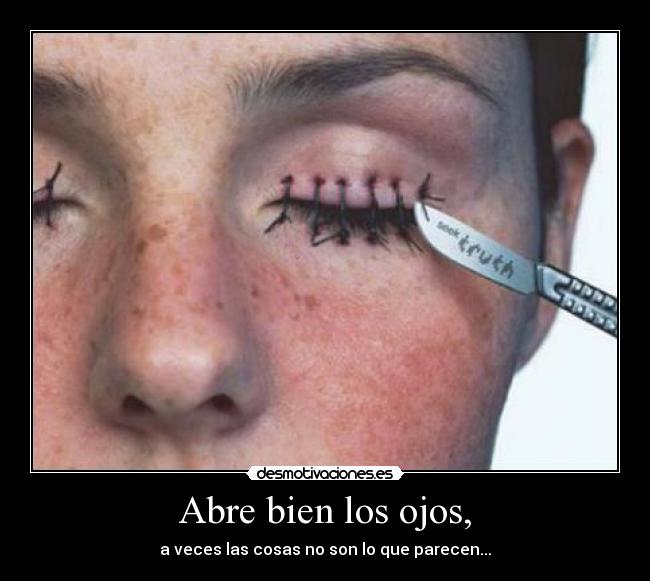 Abre bien los ojos, - a veces las cosas no son lo que parecen...
