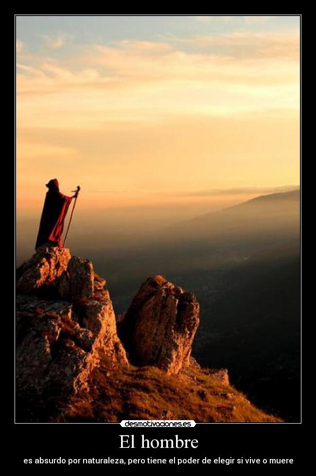 El hombre - es absurdo por naturaleza, pero tiene el poder de elegir si vive o muere