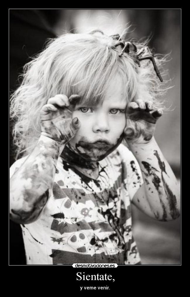 Sientate, - y veme venir.