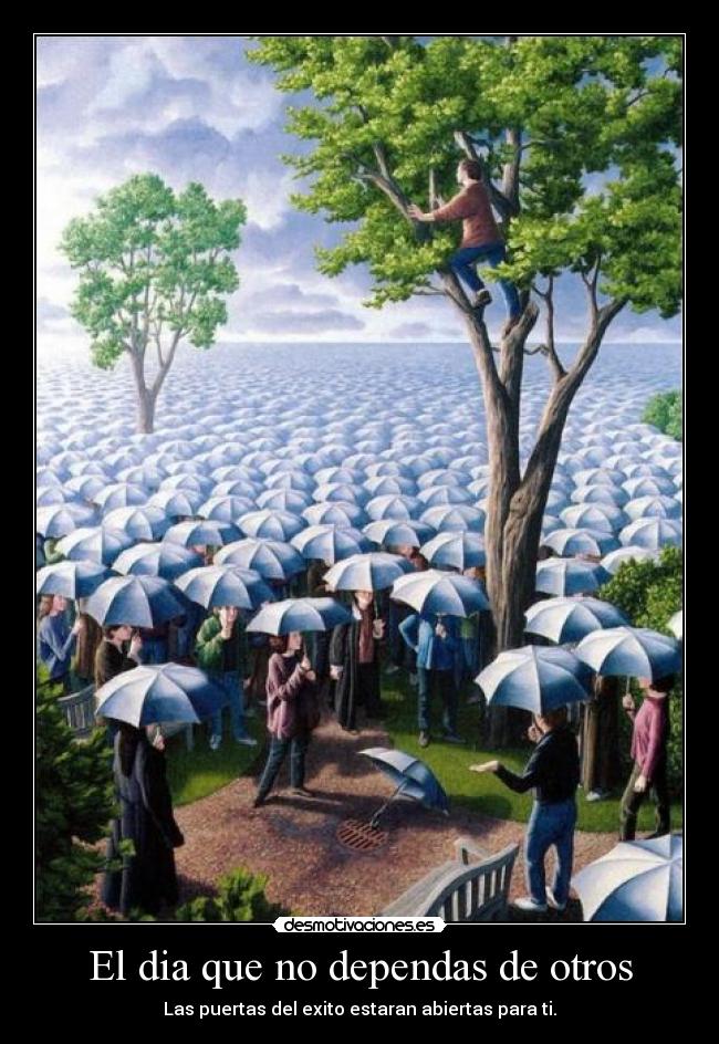 El dia que no dependas de otros - Las puertas del exito estaran abiertas para ti.