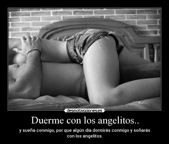 Duerme con los angelitos.. - y sueña conmigo, por que algún día dormirás conmigo y soñarás con los angelitos.