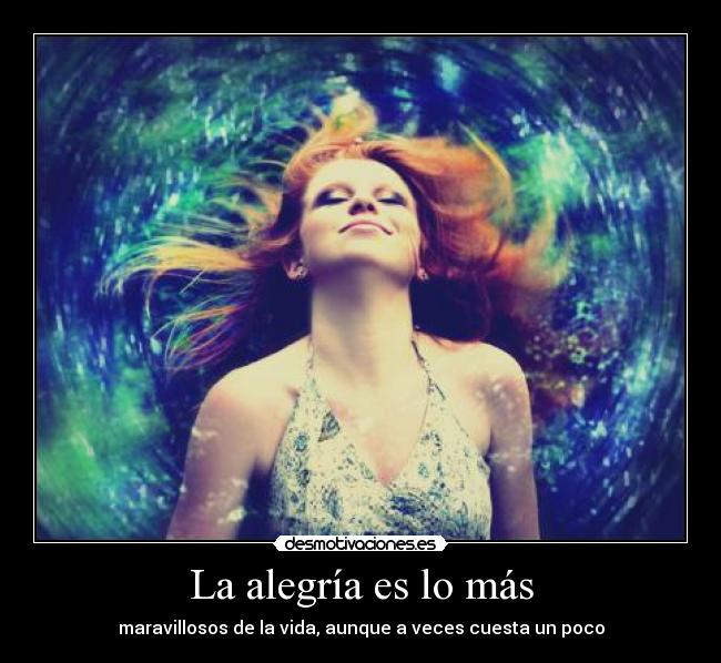 La alegría es lo más - maravillosos de la vida, aunque a veces cuesta un poco