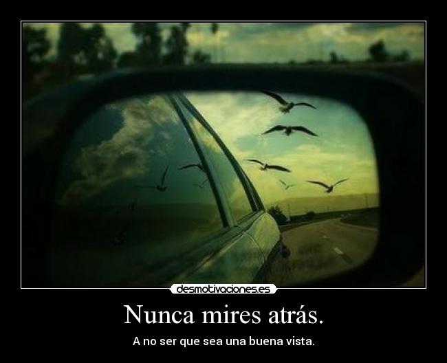 Nunca mires atrás. -