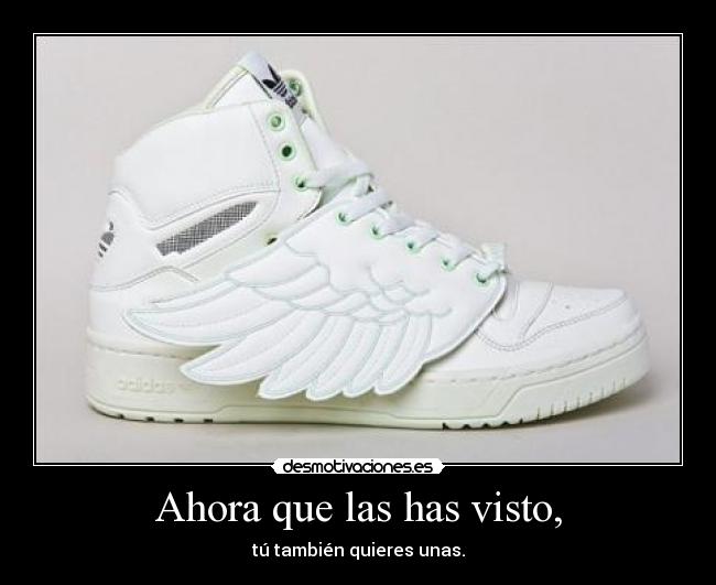 Ahora que las has visto, - tú también quieres unas.