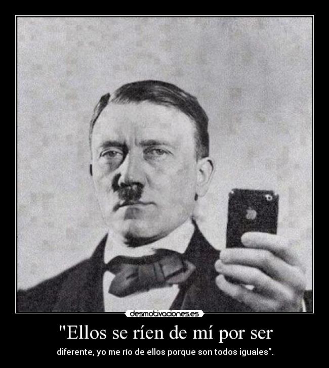 Ellos se ríen de mí por ser - diferente, yo me río de ellos porque son todos iguales.