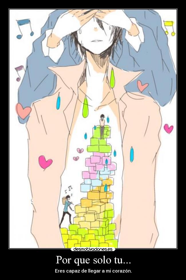 Por que solo tu... - Eres capaz de llegar a mi corazón.