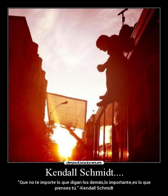 Kendall Schmidt.... - Que no te importe lo que digan los demás,lo importante,es lo que
pienses tú.-Kendall Schmidt