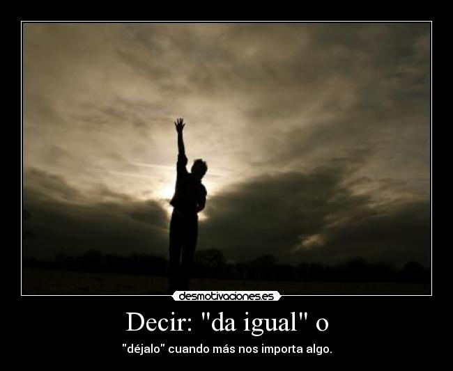 Decir: da igual o - 