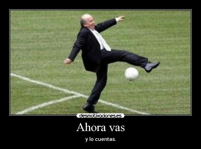 Ahora vas - y lo cuentas.