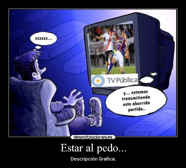 Estar al pedo... - Descripción Grafica.