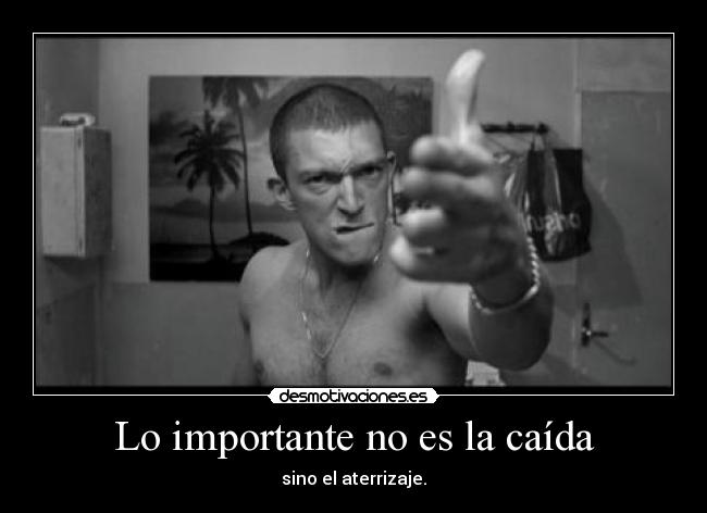 Lo importante no es la caída - sino el aterrizaje.