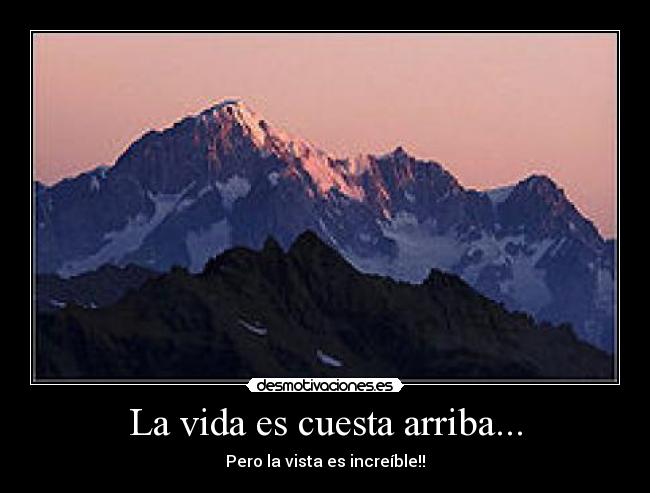 La vida es cuesta arriba... - Pero la vista es increíble!!