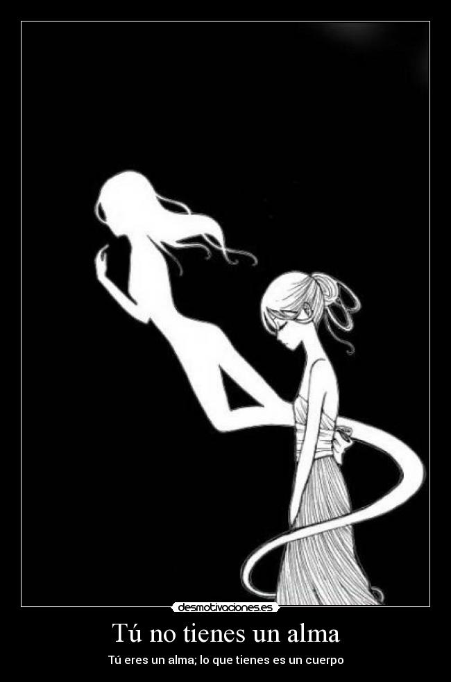 Tú no tienes un alma - Tú eres un alma; lo que tienes es un cuerpo