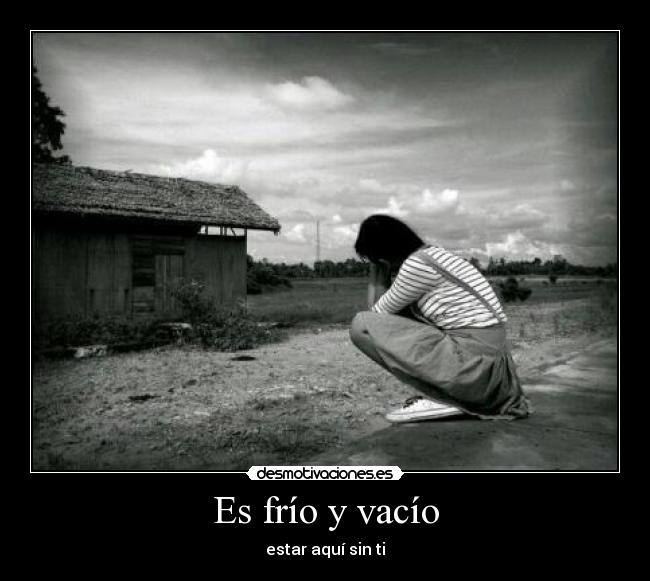 Es frío y vacío - estar aquí sin ti