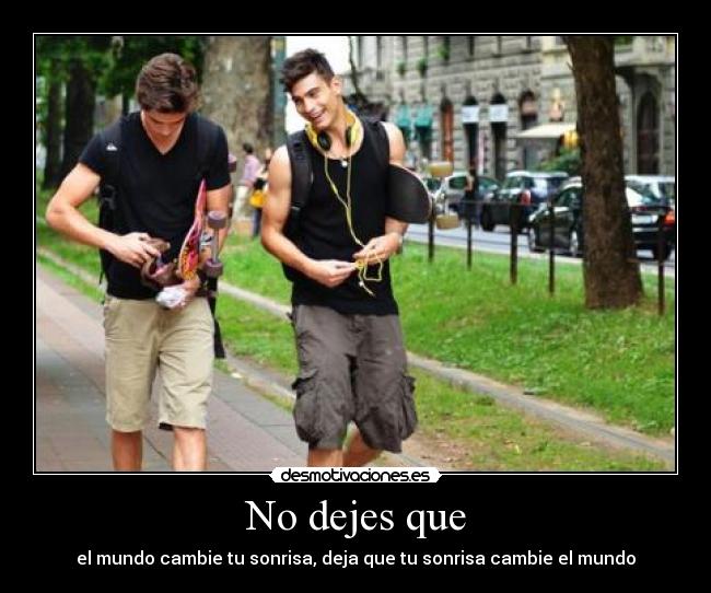 No dejes que - el mundo cambie tu sonrisa, deja que tu sonrisa cambie el mundo