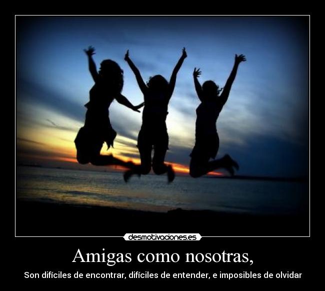 Amigas como nosotras, -