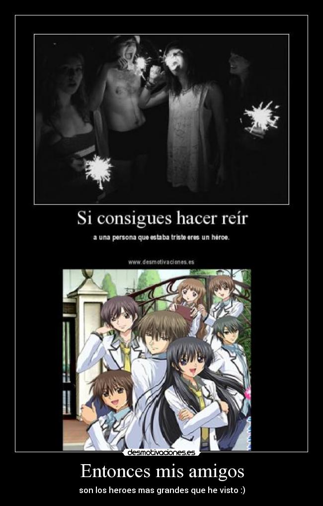 Entonces mis amigos - son los heroes mas grandes que he visto :)