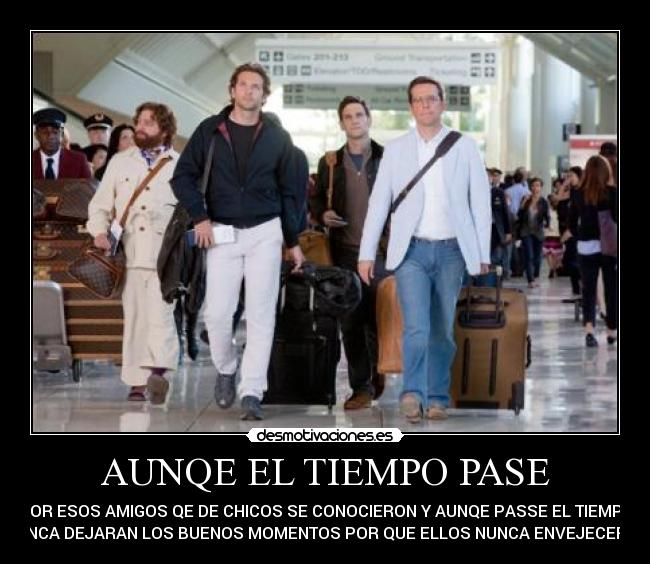 AUNQE EL TIEMPO PASE - POR ESOS AMIGOS QE DE CHICOS SE CONOCIERON Y AUNQE PASSE EL TIEMPO
NUNCA DEJARAN LOS BUENOS MOMENTOS POR QUE ELLOS NUNCA ENVEJECERAN