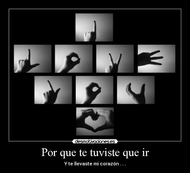 Por que te tuviste que ir - Y te llevaste mi corazón . . .