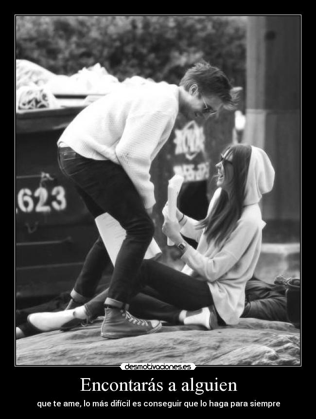 Encontarás a alguien - que te ame, lo más difícil es conseguir que lo haga para siempre