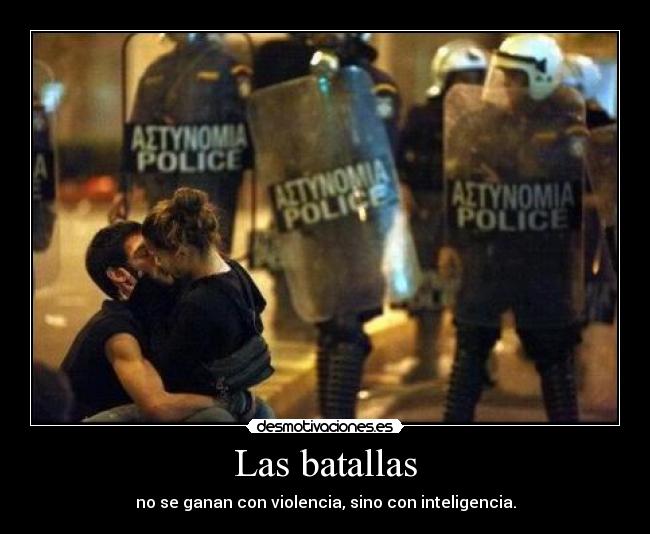 Las batallas - no se ganan con violencia, sino con inteligencia.