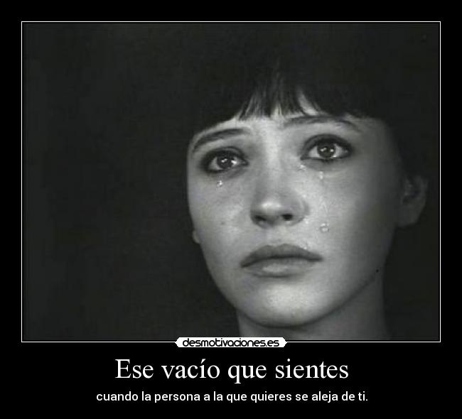 Ese vacío que sientes - cuando la persona a la que quieres se aleja de ti.