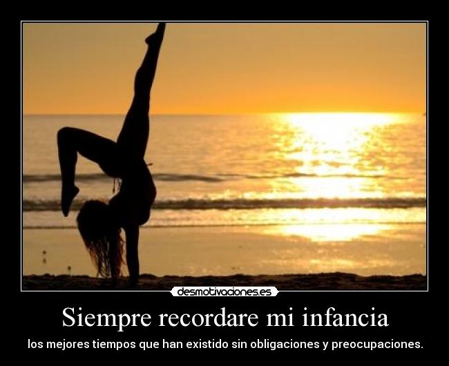 Siempre recordare mi infancia - los mejores tiempos que han existido sin obligaciones y preocupaciones.