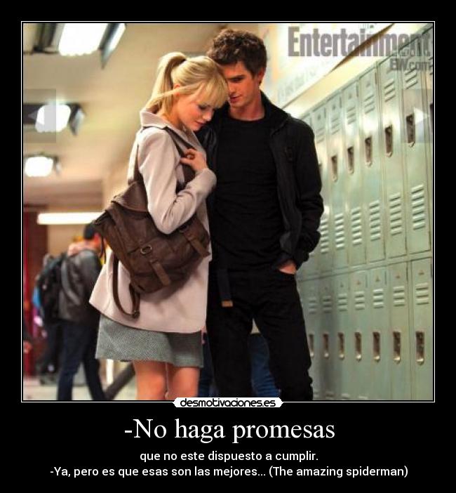 -No haga promesas - que no este dispuesto a cumplir.
-Ya, pero es que esas son las mejores... (The amazing spiderman)