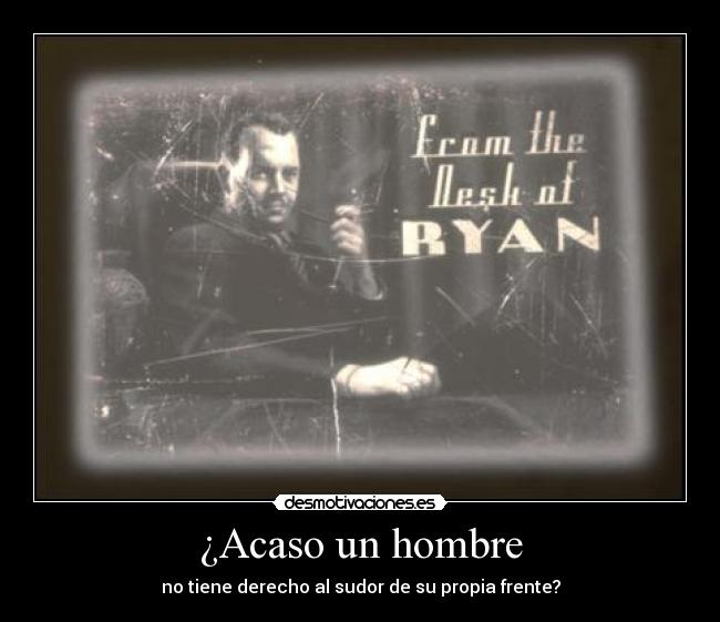 ¿Acaso un hombre - no tiene derecho al sudor de su propia frente?