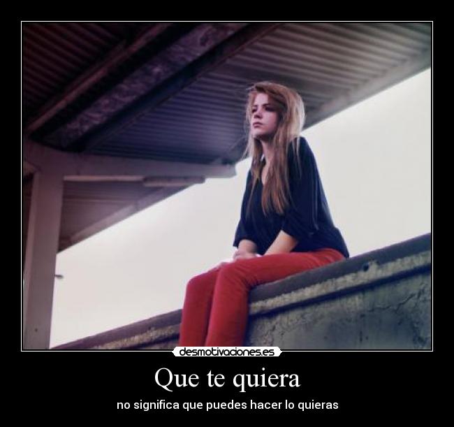 Que te quiera - no significa que puedes hacer lo quieras