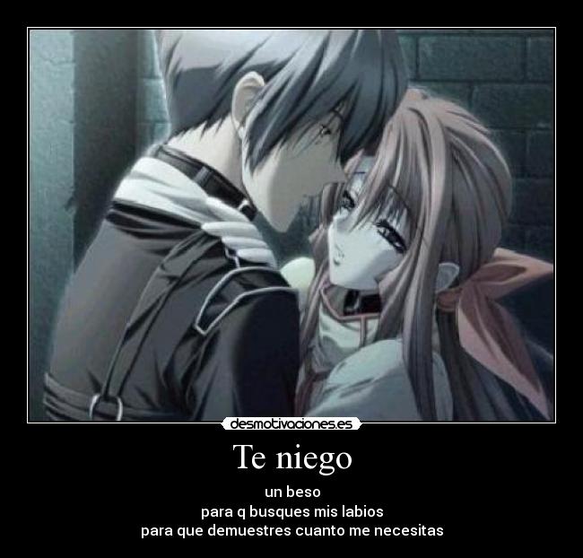 Te niego - un beso
para q busques mis labios
para que demuestres cuanto me necesitas