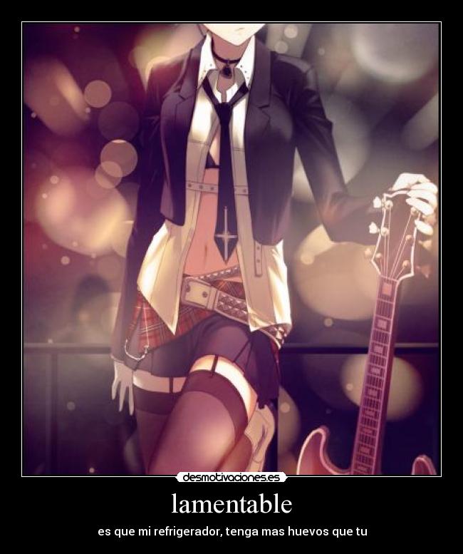 lamentable - es que mi refrigerador, tenga mas huevos que tu