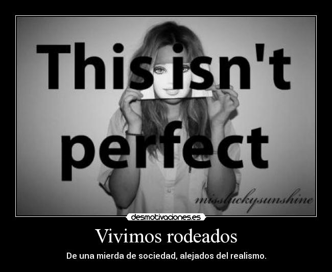 Vivimos rodeados - De una mierda de sociedad, alejados del realismo.