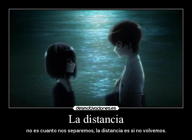 La distancia - no es cuanto nos separemos, la distancia es si no volvemos.