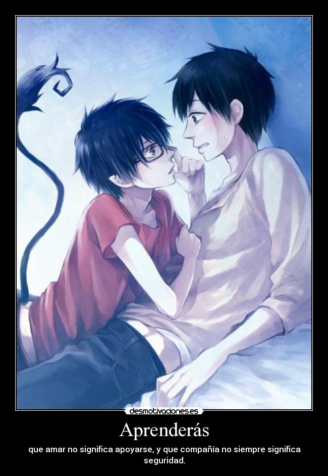 Aprenderás - que amar no significa apoyarse, y que compañía no siempre significa seguridad.