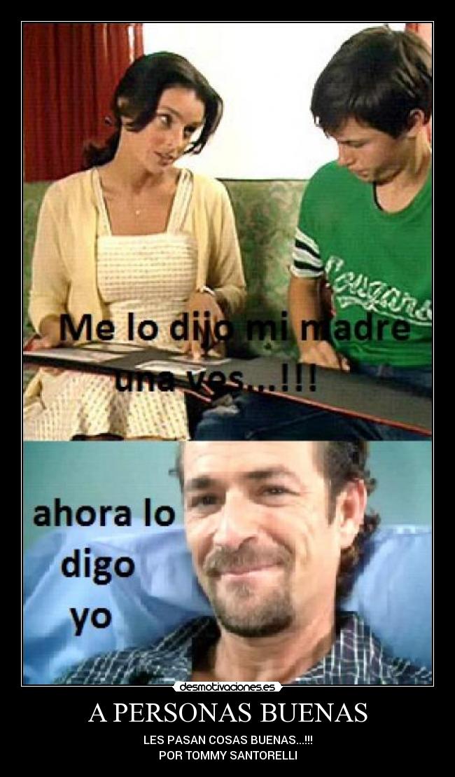 A PERSONAS BUENAS - LES PASAN COSAS BUENAS...!!!
POR TOMMY SANTORELLI