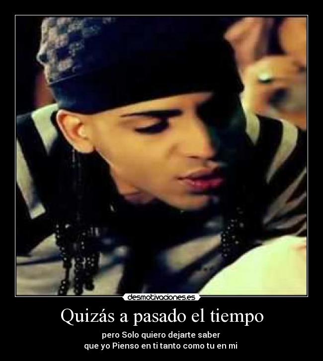 Quizás a pasado el tiempo - pero Solo quiero dejarte saber 
que yo Pienso en ti tanto como tu en mi ♥